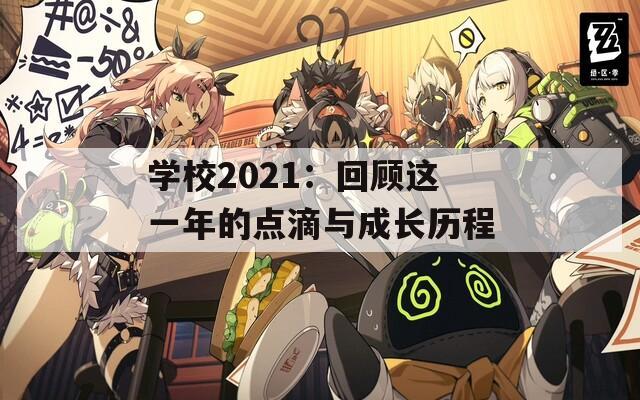 学校2021：回顾这一年的点滴与成长历程