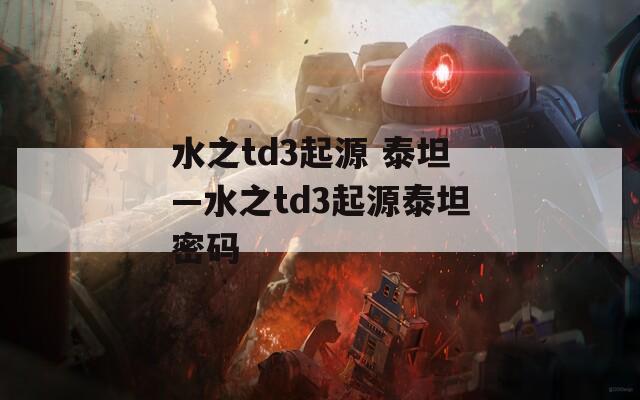 水之td3起源 泰坦—水之td3起源泰坦密码