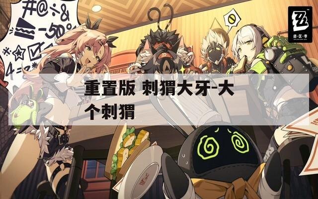 重置版 刺猬大牙-大个刺猬